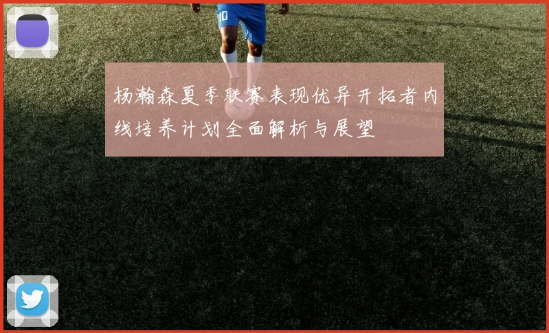 杨瀚森夏季联赛表现优异开拓者内线培养计划全面解析与展望